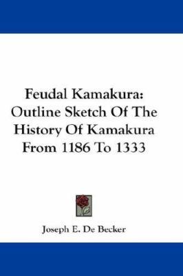 Feudal Kamakura: Outline Sketch Of The History ... 0548232644 Book Cover