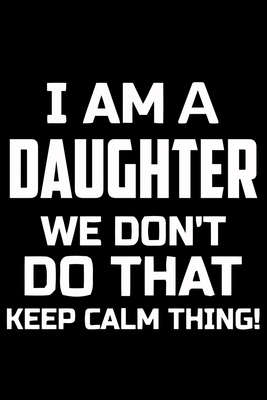 I Am A DAUGHTER We Don't Do That Keep Calm Thing: Funny Lined Journal Notebook For DAUGHTER. Cute Valentines Day Journal Notebook For DAUGHTER. ... Valentine Journal Notebook To Write In