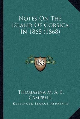 Notes On The Island Of Corsica In 1868 (1868) 1166962636 Book Cover