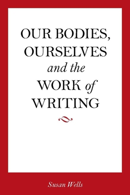 Our Bodies, Ourselves and the Work of Writing 0804763089 Book Cover