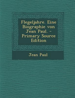 Flegeljahre. Eine Biographie Von Jean Paul. - P... [German] 1294069993 Book Cover