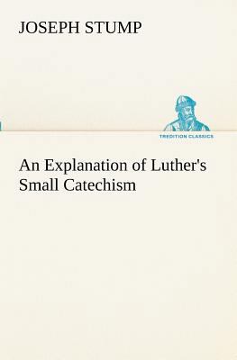 An Explanation of Luther's Small Catechism 3849152901 Book Cover