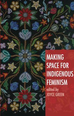 Making Space for Indigenous Feminism 1552662209 Book Cover