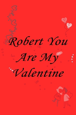 Paperback Robert you are my valentine Notebook/journal for Couples to write in, original appreciation gift for Valentine's Day, cute for wedding anniversary, ... gift for him Soft Cover Glossy Finish Book