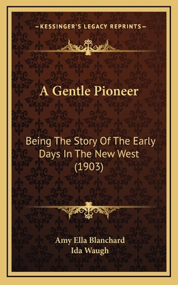 A Gentle Pioneer: Being The Story Of The Early ... 1165295660 Book Cover