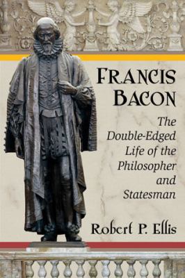 Francis Bacon: The Double-Edged Life of the Phi... 0786497270 Book Cover