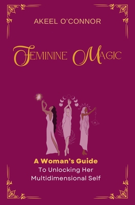 Feminine Magic: A Woman's Guide To Accessing He... B0DJCYPH5G Book Cover