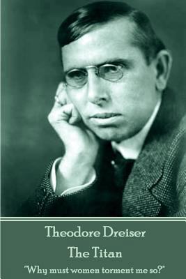 Theodore Dreiser - The Titan: "Why must women t... 1787372235 Book Cover