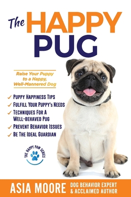 The Happy Pug: Raise Your Puppy to a Happy, Wel... 1916231292 Book Cover