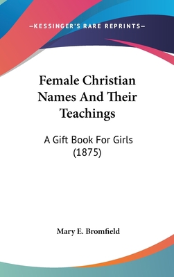 Female Christian Names and Their Teachings: A G... 1120213371 Book Cover