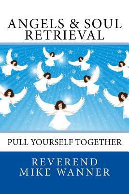 Angels & Soul Retrieval: Pull Yourself Together 1985879360 Book Cover