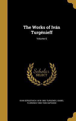 The Works of Iván Turgénieff; Volume 6 1374159700 Book Cover