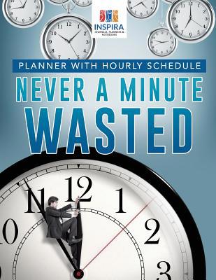 Never A Minute Wasted Planner with Hourly Schedule 1645213307 Book Cover