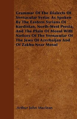 Grammar Of The Dialects Of Vernacular Syriac As... 1445582341 Book Cover