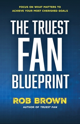 The Truest Fan Blueprint: Focus on What Matters... 1737374269 Book Cover