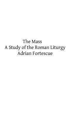 The Mass: A Study of the Roman Liturgy 1492963755 Book Cover