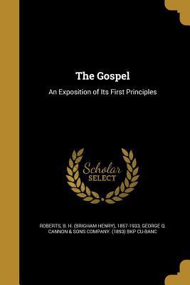 The Gospel: An Exposition of Its First Principles 1362584711 Book Cover