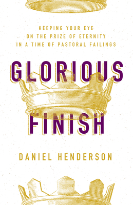 Glorious Finish: Keeping Your Eye on the Prize ... 0802419437 Book Cover