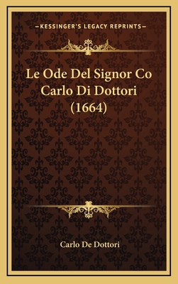 Le Ode Del Signor Co Carlo Di Dottori (1664) [Italian] 116611208X Book Cover