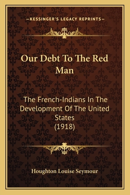 Our Debt To The Red Man: The French-Indians In ... 1163972924 Book Cover