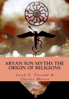 Aryan Sun Myths the Origin of Religions 1542316634 Book Cover