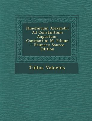 Itinerarium Alexandri Ad Constantium Augustum, ... [Latin] 1289443858 Book Cover