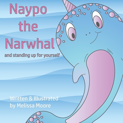 Naypo the Narwhal: and standing up for yourself 1733282505 Book Cover