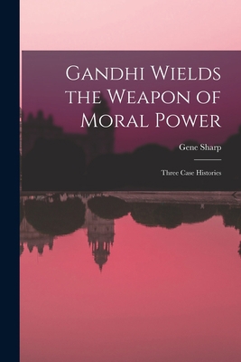 Gandhi Wields the Weapon of Moral Power; Three ... 1014126894 Book Cover