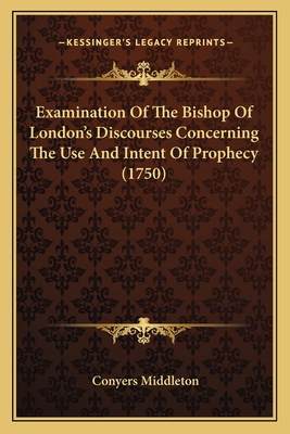 Examination Of The Bishop Of London's Discourse... 1166453448 Book Cover