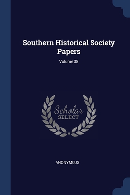 Southern Historical Society Papers; Volume 38 1376918536 Book Cover
