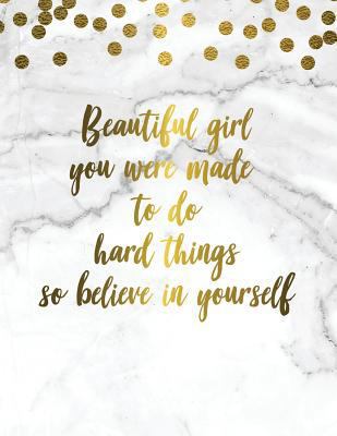 Beautiful Girl You Were Made to Do Hard Things So Believe in Yourself: Marble + Gold Composition Book - 150-Page College-Ruled Female Empowerment Note