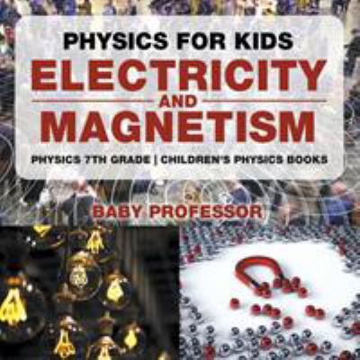 Physics for Kids: Electricity and Magnetism - P... 1541911490 Book Cover