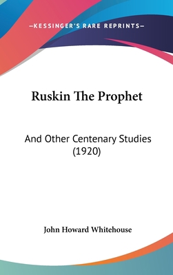 Ruskin the Prophet: And Other Centenary Studies... 1437190049 Book Cover