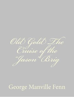 Old Gold The Cruise of the "Jason" Brig 1484035194 Book Cover