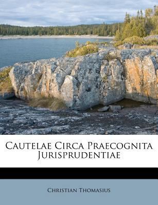 Cautelae Circa Praecognita Jurisprudentiae [Italian] 1246067854 Book Cover