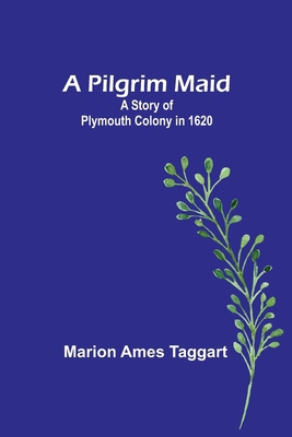 A Pilgrim Maid: A Story of Plymouth Colony in 1620 9357395644 Book Cover