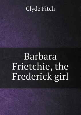 Barbara Frietchie, the Frederick girl 5518589379 Book Cover