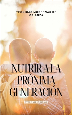 Nutrir a la próxima generación: Técnicas modern... [Spanish]            Book Cover