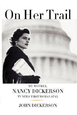 On Her Trail: My Mother, Nancy Dickerson, TV Ne... 0743287843 Book Cover