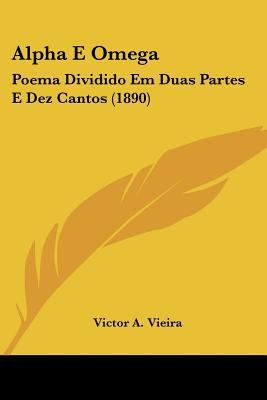 Alpha E Omega: Poema Dividido Em Duas Partes E ... [Not Applicable] 1160780579 Book Cover