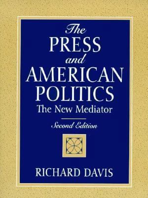 The Press and American Politics: The New Mediator 0131859439 Book Cover