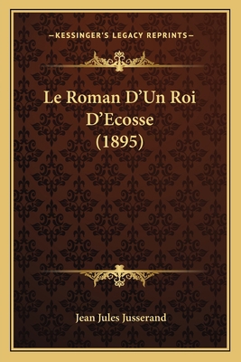Le Roman D'Un Roi D'Ecosse (1895) [French] 1166699692 Book Cover