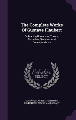 The Complete Works Of Gustave Flaubert: Embraci... 1347051376 Book Cover