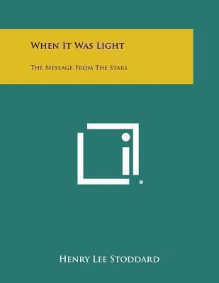 When It Was Light: The Message from the Stars 1494077094 Book Cover