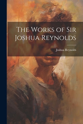 The Works of Sir Joshua Reynolds 1021268291 Book Cover