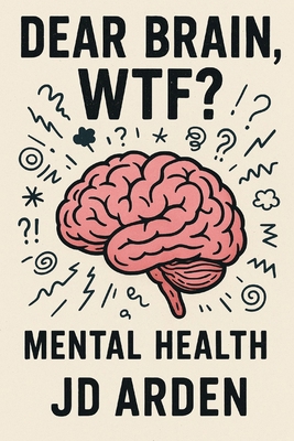 Dear Brain, WTF?: Mental Health B0FGVY54W8 Book Cover