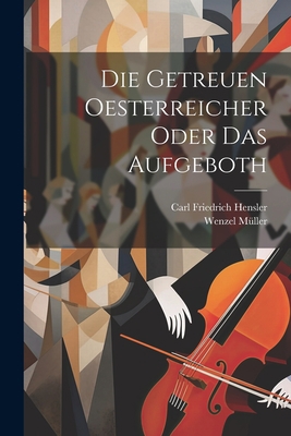 Die getreuen Oesterreicher oder das Aufgeboth [German] 1022348868 Book Cover