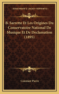 B. Sarrette Et Les Origines Du Conservatoire Na... [French] 1168195381 Book Cover