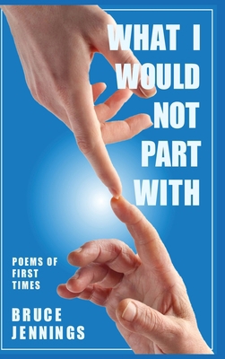 What I Would Not Part With: Poems of First Times 1961075733 Book Cover