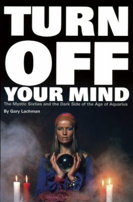 Turn Off Your Mind: The Mystic Sixties and the ... 0971394237 Book Cover